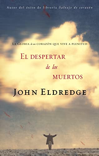 El despertar de los muertos: La gloria de un corazÃ³n que vive a plenitud (Spanish Edition) (9780881138016) by Eldredge, John