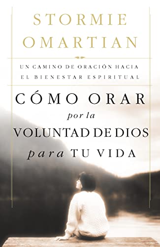 CÃ³mo orar por la voluntad de Dios para tu vida: Un camino de oraciÃ³n hacia el bienestar espiritual (Spanish Edition) (9780881138054) by Omartian, Stormie