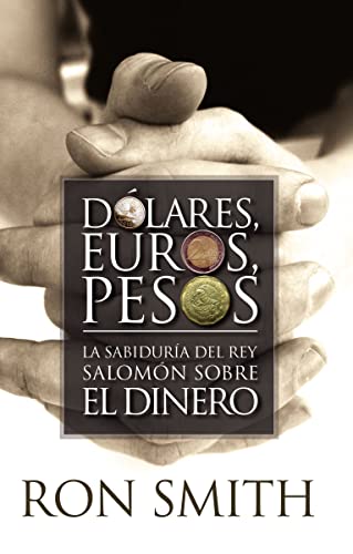 Dolares, Euros, Pesos/Dollars, Euros, Pesos: La Sabiduria Del Rey Salomon Sobre El Dinero (Spanish Edition) (9780881138375) by Smith, Ron