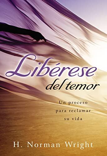 LibÃ©rase del temor: Un proceso para reclamar su vida (Spanish Edition) (9780881138924) by Wright, H. Norman