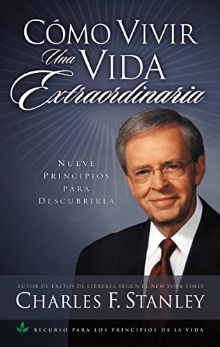 CÃ³mo vivir una vida extraordinaria: Nueve principios para descubrirla (Spanish Edition) (9780881139266) by Stanley, Charles F.