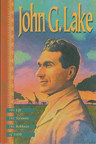 Stock image for John G. Lake: His Life, His Sermons, His Boldness of Faith for sale by ThriftBooks-Dallas
