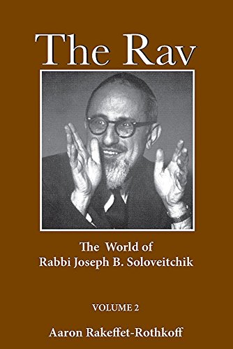 The Rav: The World of Rabbi Joseph B. Soloveitchik. Volume 2