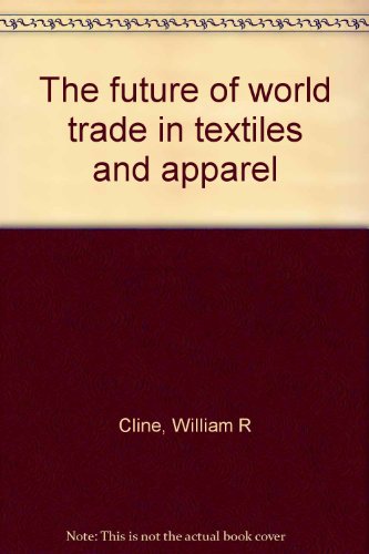 The future of world trade in textiles and apparel (9780881320633) by Cline, William R