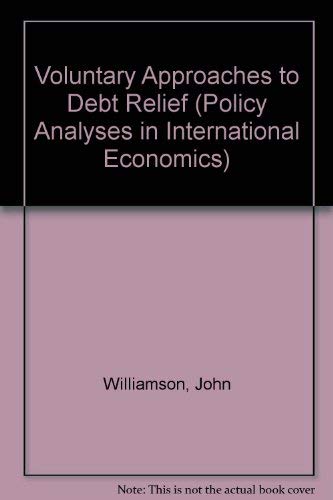 Voluntary approaches to debt relief (Policy analyses in international economics) (9780881320756) by Williamson, John