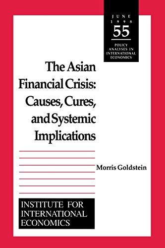 The Asian Financial Crisis: Causes, Cures, and Systemic Implications (Policy Analyses in International Economics) (9780881322613) by Goldstein, Morris