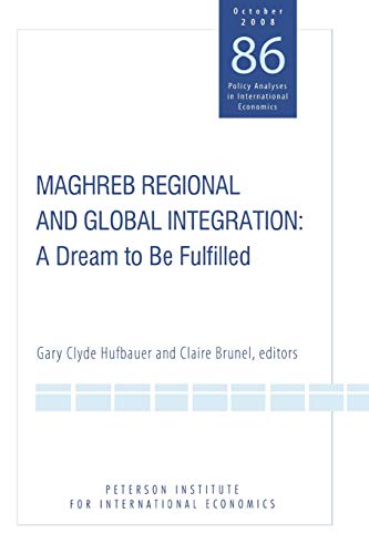 Beispielbild fr Hufbauer, G: Maghreb Regional and Global Integration - A Dre: A Dream to Be Fulfilled (POLICY ANALYSES IN INTERNATIONAL ECONOMICS, Band 86) zum Verkauf von medimops
