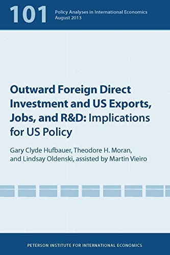 Outward Foreign Direct Investment and US Exports, Jobs, and R&D: Implications for US Policy (Policy Analyses in International Economics) (9780881326680) by Hufbauer, Gary Clyde; Moran, Theodore; Oldenski, Lindsay