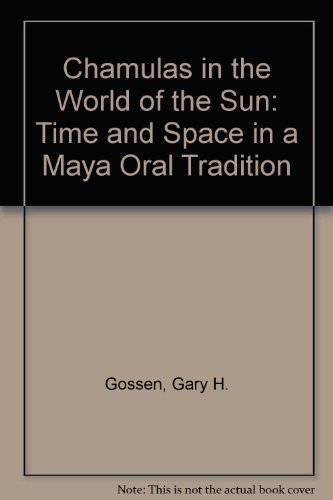 Chamulas in the World of the Sun: Time and Space in a Maya Oral Tradition