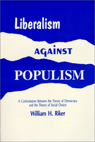 Beispielbild fr Liberalism Against Populism: A Confrontation Between the Theory of Democracy and the Theory of Social Choice zum Verkauf von BooksRun