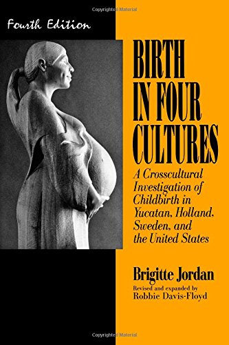 Birth in Four Cultures: A Crosscultural Investigation of Childbirth in Yucatan, Holland, Sweden, and the United States (9780881337174) by Brigitte Jordan; Robbie Davis-Floyd