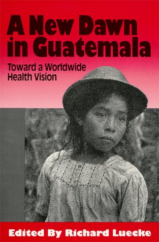 Stock image for A New Dawn in Guatemala : Toward a Worldwide Health Vision for sale by Better World Books