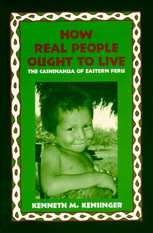 How Real People Ought to Live: The Cashinahua of Eastern Peru