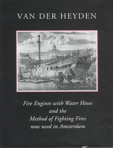 Stock image for A Description of Fire Engines With Water Hoses and the Method of Fighting Fires Now Used in Amsterdam = Beschryving Der Nieuwlyks Uitgevonden en Geotrojeerde Slang-Brand-Spuiten en Haare Wyze Van Brand-Blussen, Tegenwoordig Binnen Amsterdam in Gebruik Zynde for sale by BIBLIOPE by Calvello Books