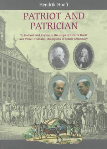 Stock image for Patriot and Patrician: To Holland and Ceylon in the Steps of Henrik Hooft and Pieter Ondaatje, Champions of Dutch Democracy for sale by Moe's Books