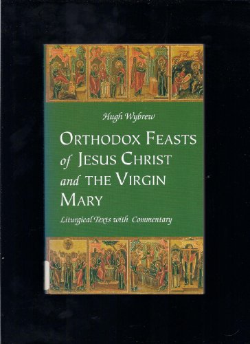 Stock image for Orthodox Feasts of Jesus Christ & the Virgin Mary: Liturgical Texts With Commentary for sale by Granada Bookstore,            IOBA
