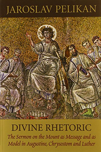 Divine Rhetoric: The Sermon on the Mount As Message and As Model in Augustine, Chrysostom, and Luther (9780881412147) by Pelikan, Jaroslav Jan