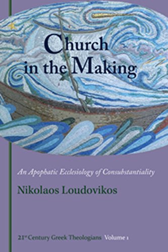 Church in the Making: An Apophatic Ecclesiology of Consubtantiality (21st Century Greek Theologians) - Nikolaos Loudovikos;