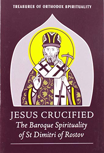 Stock image for Jesus Crucified: The Baroque Spirituality of St Dimitri of Rostov (Treasures of Orthodox Spirituality) (Treasures of Orthodox Spirituality, 1) for sale by GF Books, Inc.