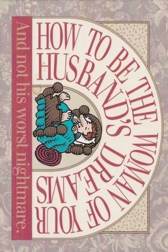 Stock image for How to Be the Woman of Your Husband's Dreams. and Not His Worst Nightmare for sale by ThriftBooks-Atlanta