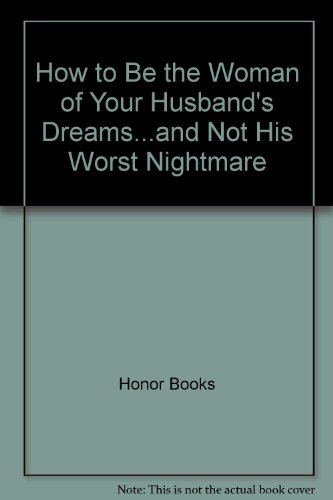 Beispielbild fr How to Be the Woman of Your Husband's Dreams. : And Not His Worst Nightmare zum Verkauf von Better World Books