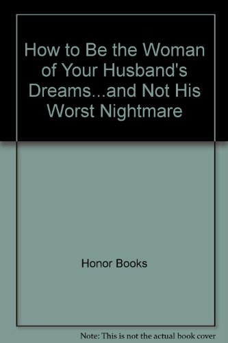 Imagen de archivo de How to Be the Woman of Your Husband's Dreams. : And Not His Worst Nightmare a la venta por Better World Books