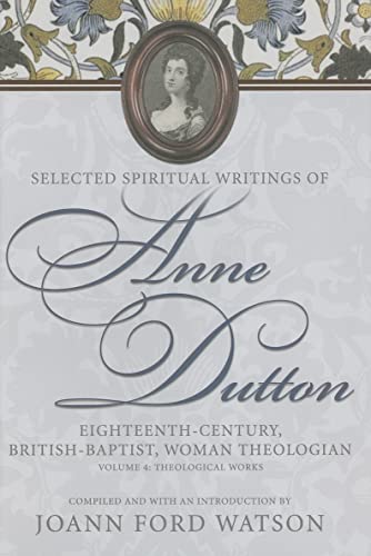 

Selected Spiritual Writings of Anne Dutton: Eighteenth-Century, British-Baptist, Woman Theologian; Volume 4 Theological Works [signed] [first edition]