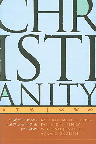 Christianity: A Biblical, Historical, and Theological Guide for Students (9780881462043) by Lopez, Kathryn Muller; Penny, Donald N; Jonas JR., W Glenn; English, Adam C