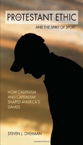 Stock image for The Protestant Ethic and the Spirit of Sport: How Calvinism and Capitalism Shaped America's Games for sale by Ergodebooks