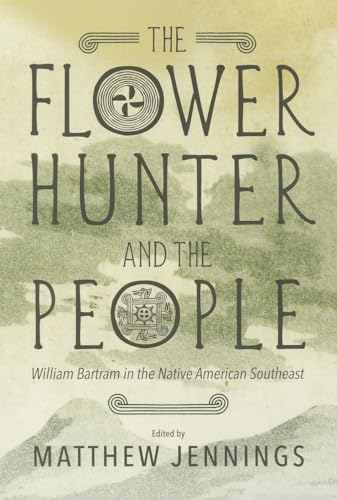 Stock image for The Flower Hunter and the People: William Bartram's Writings on the Native American Southeast for sale by GF Books, Inc.