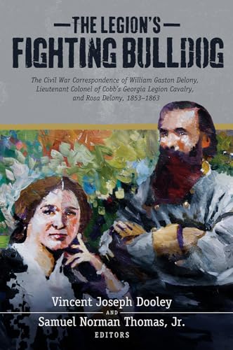 Beispielbild fr The Legion's Fighting Bulldog: The Civil War Correspondence of William Gaston Delony, Lieutenant Colonel of Cobb's Georgia Legion Cavalry, and Rosa Delony, 1853-1863 zum Verkauf von HPB-Red