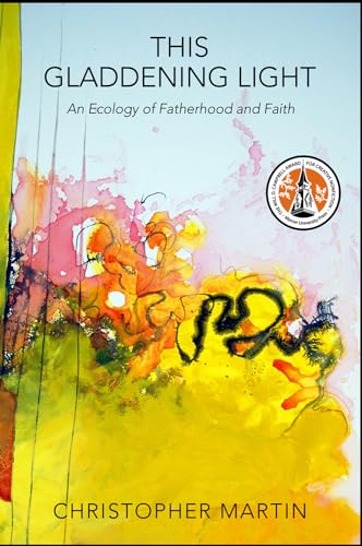 Stock image for This Gladdening Light : An Ecology of Fatherhood and Faith for sale by Better World Books