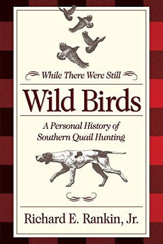 Stock image for While There Were Still Wild Birds: A Personal History of Southern Quail Hunting for sale by GF Books, Inc.