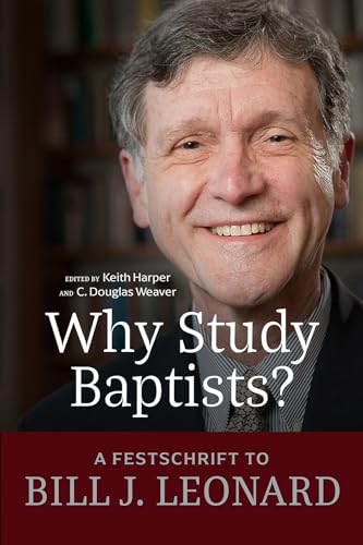 Stock image for Why Study Baptists?: A Festschrift to Bill J. Leonard (James N. Griffith Endowed Series in Baptist Studies) for sale by Lakeside Books