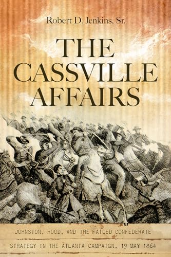 Stock image for The Cassville Affairs: Johnston, Hood, and the Failed Confederate Strategy in the Atlanta Campaign, 19 May 1864 for sale by California Books