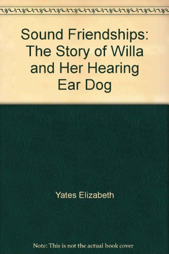 Sound Friendships: The Story of Willa and Her Hearing Ear Dog - Yates, Elizabeth