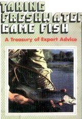 Imagen de archivo de Taking Freshwater Game Fish : A Treasury of Expert Advice a la venta por Better World Books