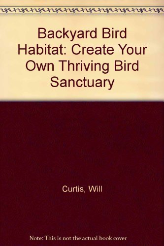 Imagen de archivo de Backyard Bird Habitat : Create Your Own Thriving Bird Sanctuary a la venta por Better World Books