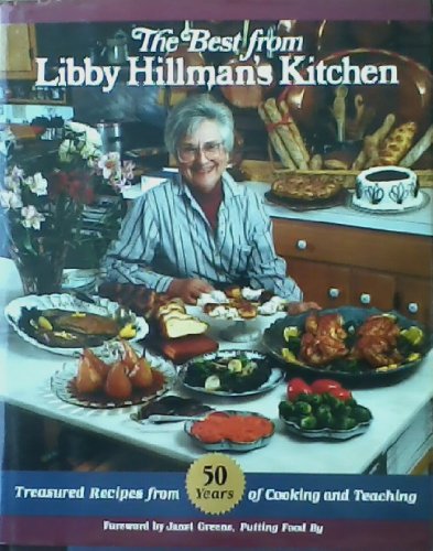 The Best From Libby Hillman's Kitchen: Treasured Recipes From 50 Years Of Cooking And Teaching.