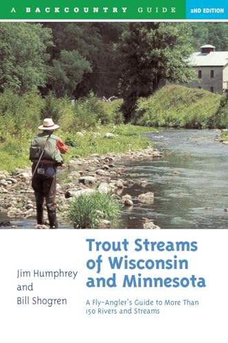 Trout Streams of Wisconsin and Minnesota: An Angler's Guide to More Than 120 Rivers and Streams, ...