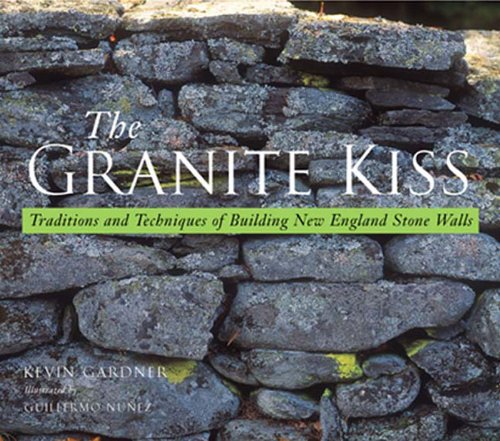 Stock image for The Granite Kiss: Traditions and Techniques of Building New England Stone Walls for sale by Alplaus Books