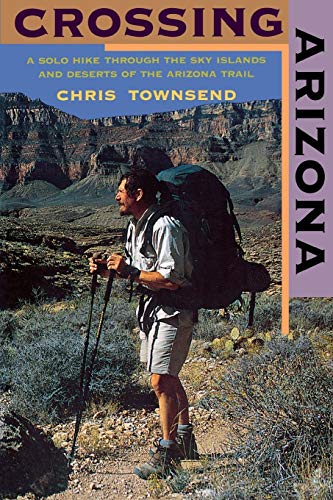 Stock image for Crossing Arizona : A Solo Hike Through the Sky Islands and Deserts of the Arizona Trail for sale by Better World Books