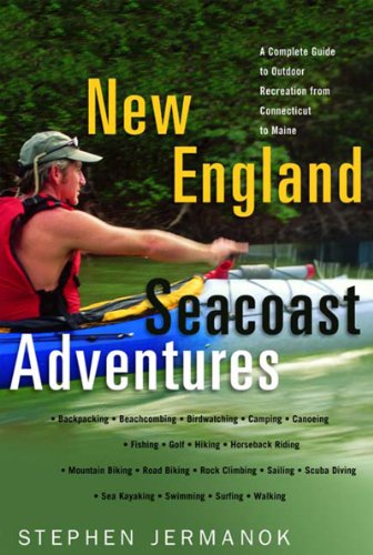 New England Seacoast Adventures: A Complete Guide to the Great Outdoors from Connecticut to Maine (9780881505108) by Jermanok, Stephen