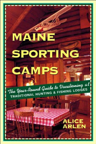 Imagen de archivo de Maine Sporting Camps: The Year-Round Guide to Vacationing at Traditional Hunting and Fishing Camps a la venta por ThriftBooks-Dallas