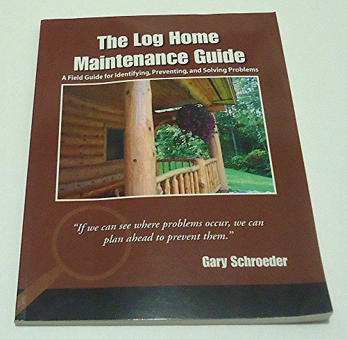 Imagen de archivo de The Log Home Maintenance Guide: A Field Guide for Identifying, Preventing, and Solving Problems a la venta por Goodwill