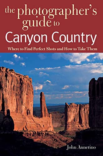Beispielbild fr The Photographer's Guide to Canyon Country: Where to Find Perfect Shots and How to Take Them zum Verkauf von ThriftBooks-Dallas