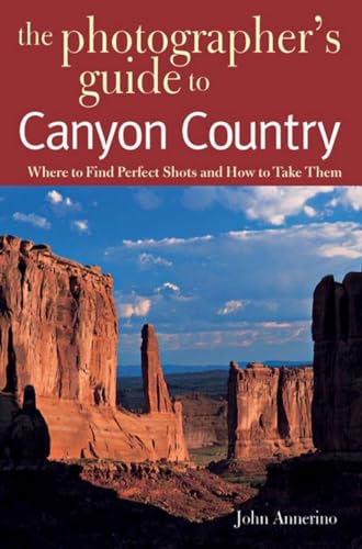 Stock image for The Photographer's Guide to Canyon Country: Where to Find Perfect Shots and How to Take Them for sale by HPB-Movies