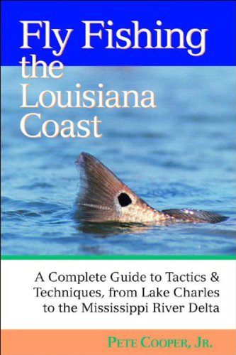 Fly Fishing the Louisiana Coast: A Complete Guide to Tactics & Techniques, From Lake Charles to the