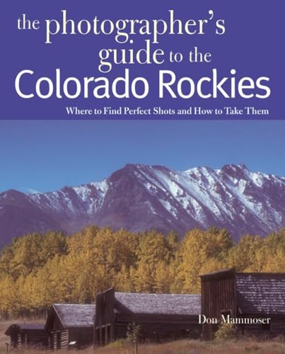 Imagen de archivo de The Photographer's Guide to the Colorado Rockies: Where to Find Perfect Shots and How to Take Them a la venta por SecondSale