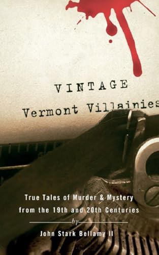 Stock image for Vintage Vermont Villainies : True Tales of Murder and Mystery from the 19th and 20th Centuries for sale by Better World Books